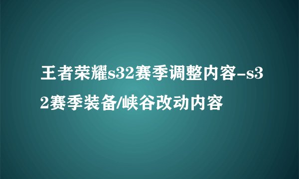 王者荣耀s32赛季调整内容-s32赛季装备/峡谷改动内容