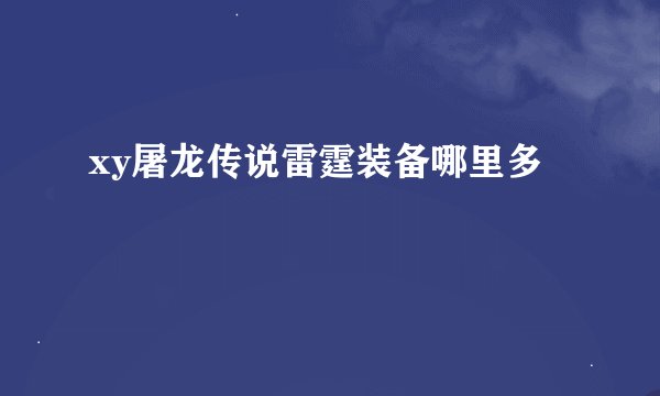 xy屠龙传说雷霆装备哪里多