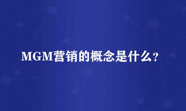 MGM营销的概念是什么？