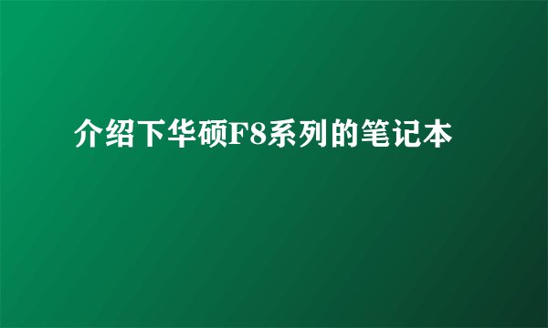 介绍下华硕F8系列的笔记本