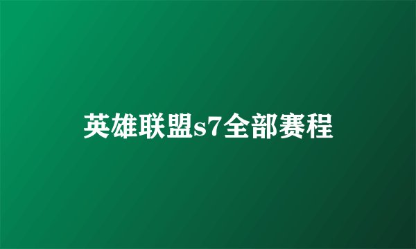 英雄联盟s7全部赛程