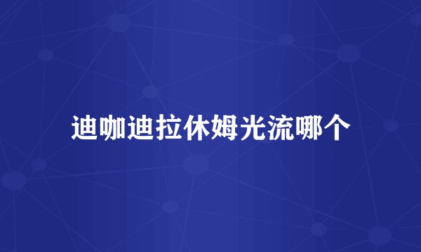 迪咖迪拉休姆光流哪个