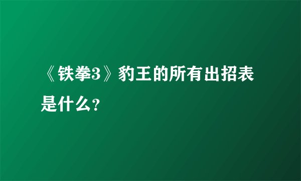 《铁拳3》豹王的所有出招表是什么？