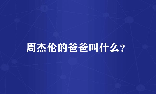 周杰伦的爸爸叫什么？