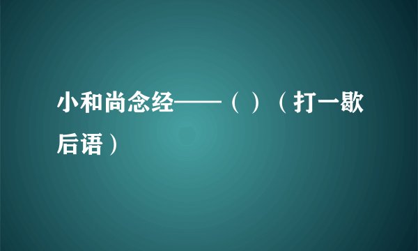 小和尚念经——（）（打一歇后语）