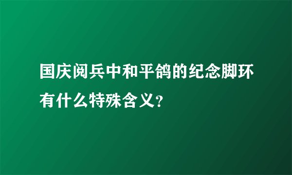 国庆阅兵中和平鸽的纪念脚环有什么特殊含义？