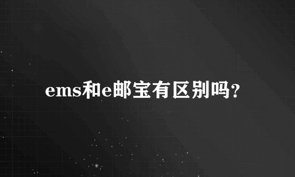 ems和e邮宝有区别吗？
