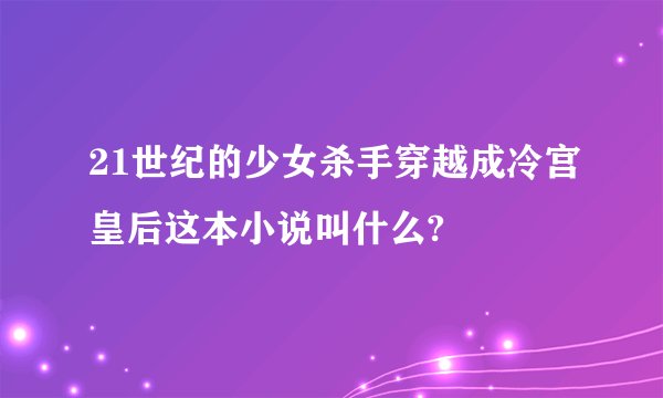 21世纪的少女杀手穿越成冷宫皇后这本小说叫什么?