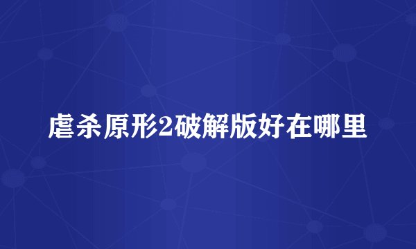 虐杀原形2破解版好在哪里