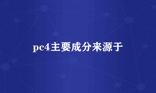 pc4主要成分来源于