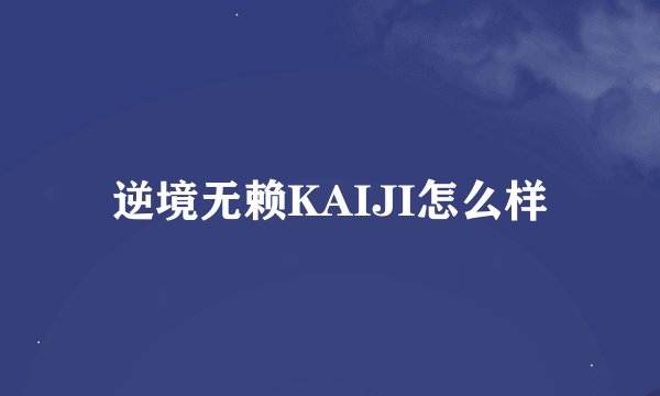 逆境无赖KAIJI怎么样
