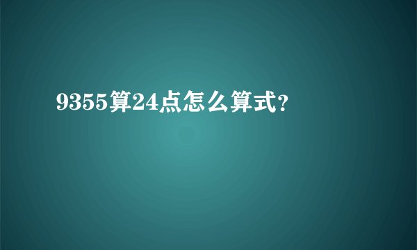 9355算24点怎么算式？