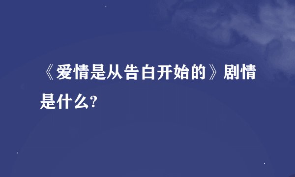 《爱情是从告白开始的》剧情是什么?