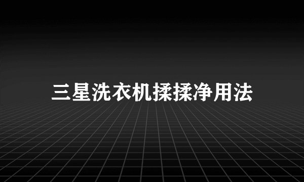 三星洗衣机揉揉净用法