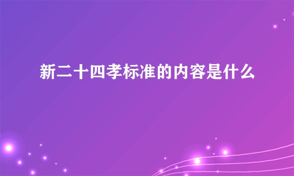 新二十四孝标准的内容是什么