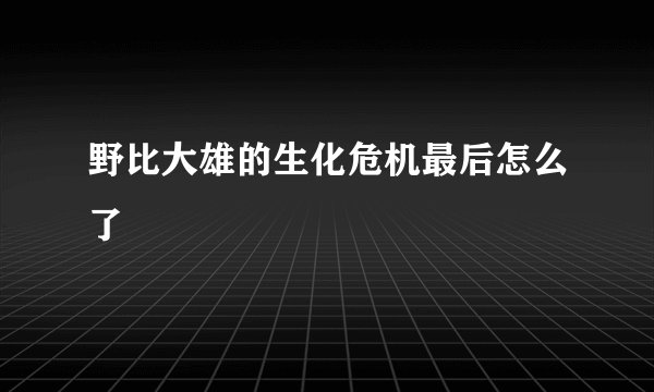 野比大雄的生化危机最后怎么了