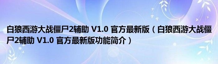 白狼西游大战僵尸2辅助V10官方最新版白狼西游大战僵尸2辅助V10官方最新版功能简介