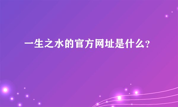 一生之水的官方网址是什么？