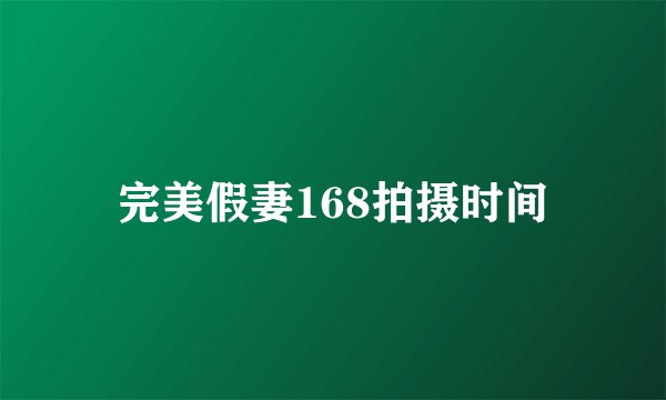 完美假妻168拍摄时间