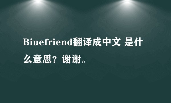 Biuefriend翻译成中文 是什么意思？谢谢。