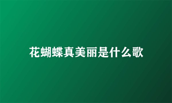 花蝴蝶真美丽是什么歌