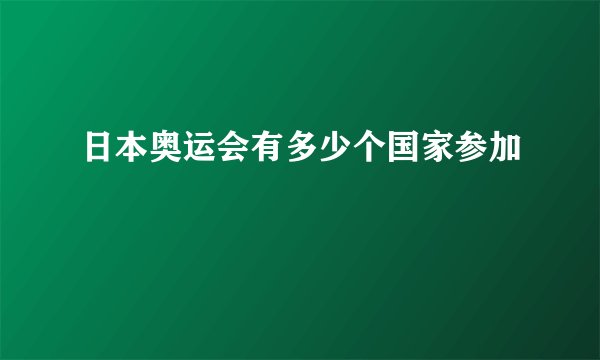 日本奥运会有多少个国家参加