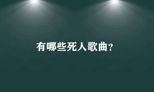 有哪些死人歌曲？