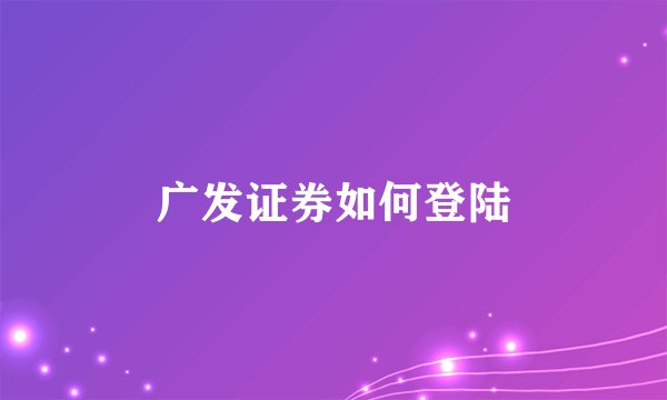 广发证券如何登陆