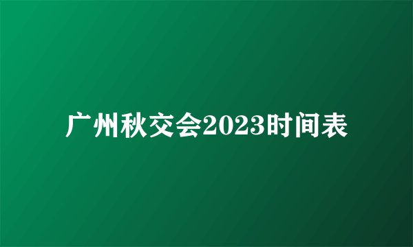 广州秋交会2023时间表