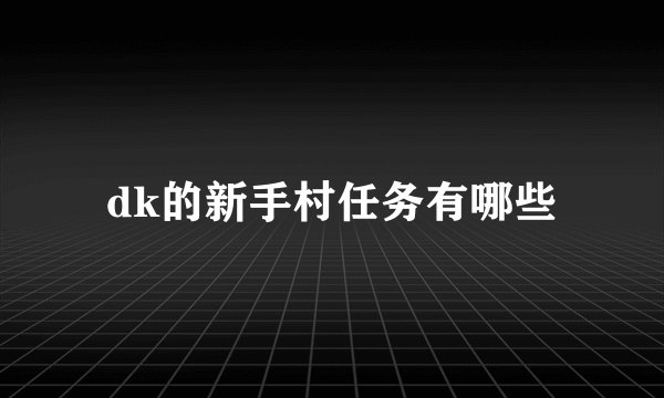 dk的新手村任务有哪些