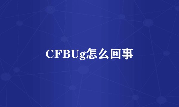 CFBUg怎么回事