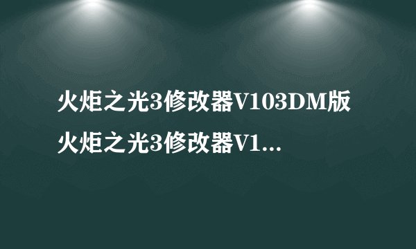 火炬之光3修改器V103DM版火炬之光3修改器V103DM版功能简介