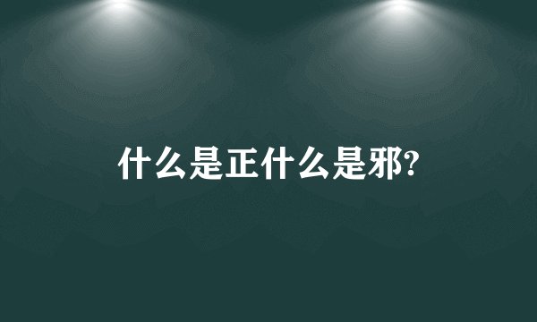 什么是正什么是邪?