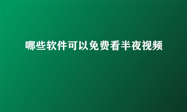哪些软件可以免费看半夜视频
