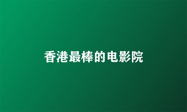 香港最棒的电影院