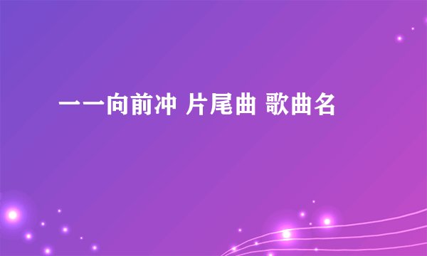 一一向前冲 片尾曲 歌曲名