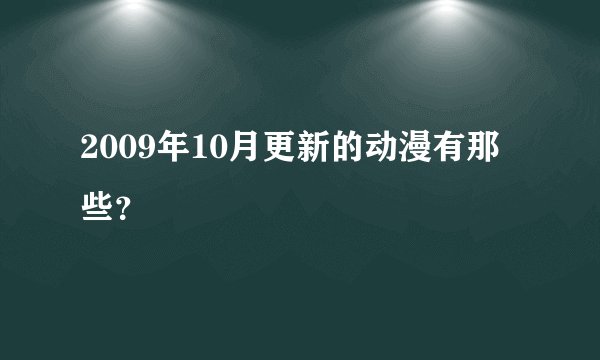 2009年10月更新的动漫有那些？