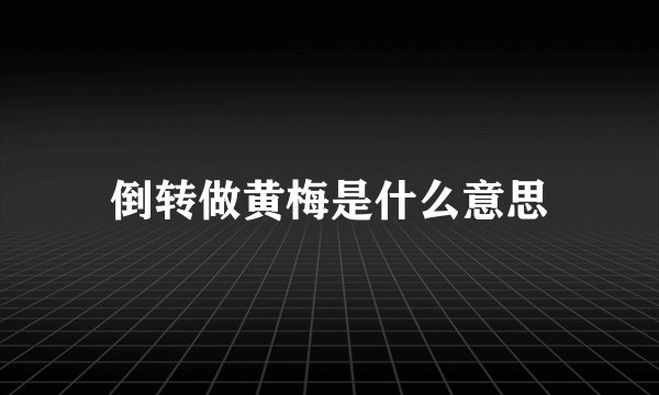 倒转做黄梅是什么意思
