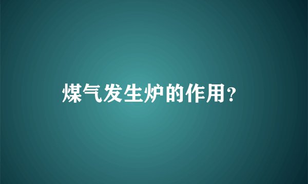 煤气发生炉的作用？