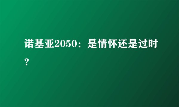诺基亚2050：是情怀还是过时？