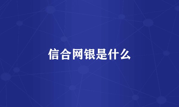 信合网银是什么