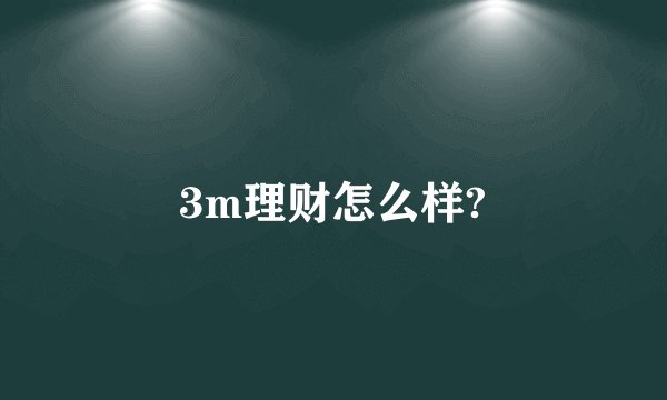 3m理财怎么样?