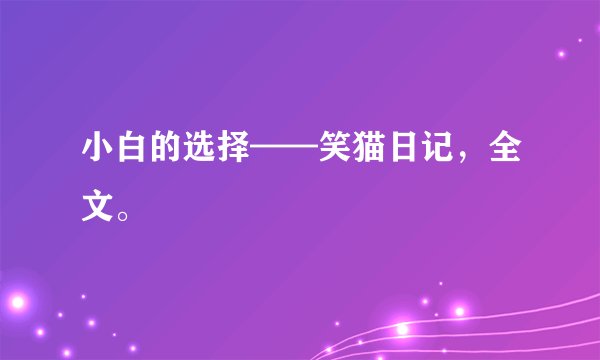 小白的选择——笑猫日记，全文。