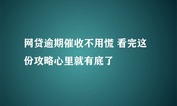 网贷逾期催收不用慌 看完这份攻略心里就有底了