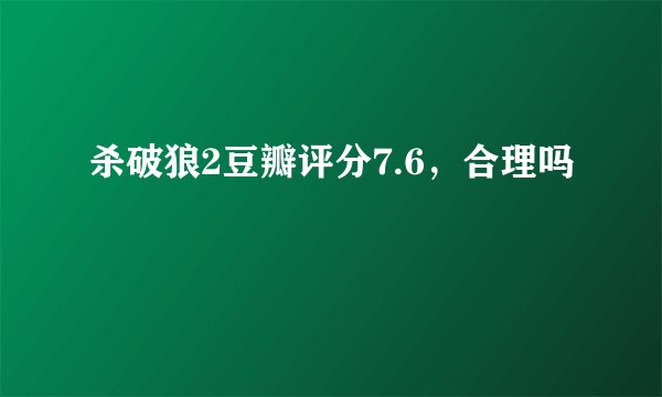 杀破狼2豆瓣评分7.6，合理吗