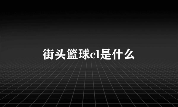 街头篮球cl是什么
