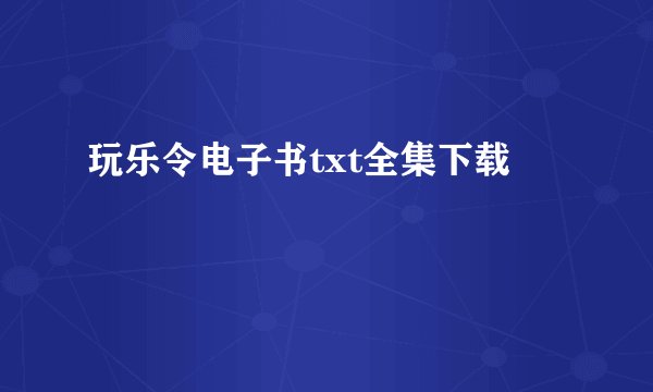 玩乐令电子书txt全集下载