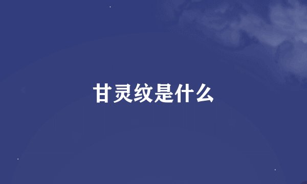 甘灵纹是什么