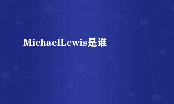 MichaelLewis是谁