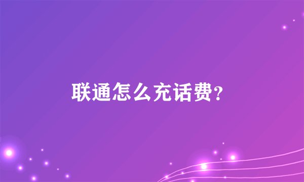 联通怎么充话费？